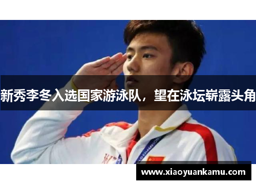 新秀李冬入选国家游泳队，望在泳坛崭露头角